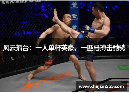 风云擂台：一人单杆英豪，一匹马搏击驰骋